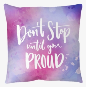 Don't Stop Until You Proud - Cushion