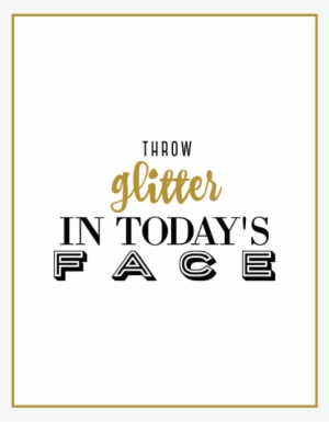 “throw Glitter In Today's Face” Digital Print