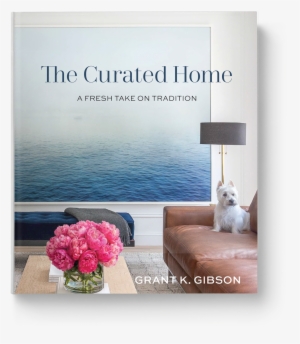 The Curated Home By Grant K Gibson - The Curated Home: A Fresh Take On Tradition