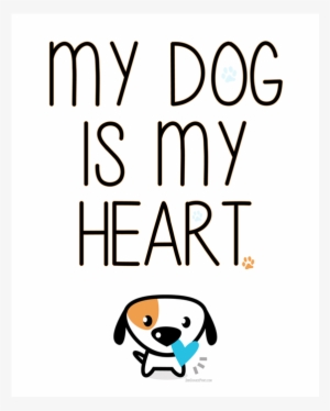 My Dog Is My Heart Print - My Dog Is My Heart