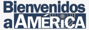 Bienvenidos - Bienvenidos A America