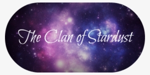 Welcome To The Clan Of Stardust, Where All Of Us Are - They Say I'm Doing Well