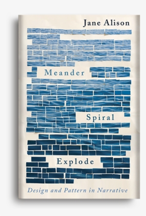 Meander, Spiral, Explode - Meander, Spiral, Explode: Design And Pattern In Narrative