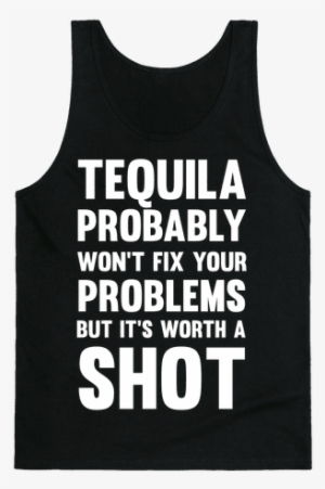 Tequila Probably Won't Fix Your Problems But It's Worth - I M Not Clumsy I M Falling With Style