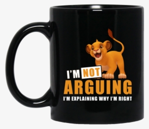 Simba Mug Im Not Arguing Im Explaining Im Right Coffee - Mug