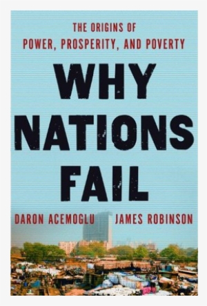 Why Nations Fail - Nations Fail: The Origins Of Power, Prosperity, And