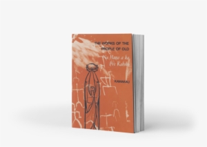 The Works Of The People Of Old - Works Of The People Of Old: Na Hana A Ka Po'e Kahiko