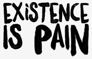 Existence Is Pain