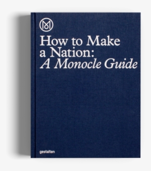 How To Make A Nation Monocle Guide Gestalten Book - Gestalten How To Make A Nation: A Monocle Guide