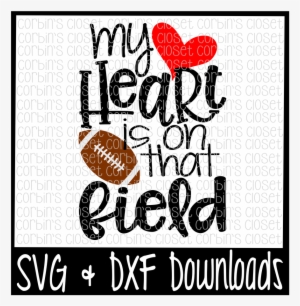 Football Mom Svg - My Heart Is On That Field Football