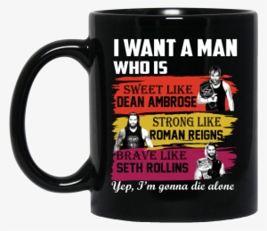 I Want A Man Who Is Sweet Like Dean Ambrose Strong - Mug