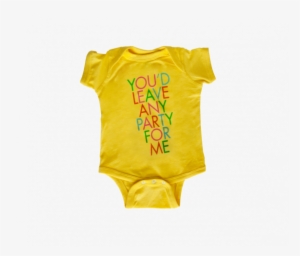 You'd Leave Any Party For Me Baby Onesie - Any Party