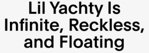 Lil Yachty Is Infinite, Reckless, And Floating - Idonate