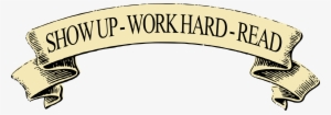 This Free Icons Png Design Of Show Up Work Hard Read