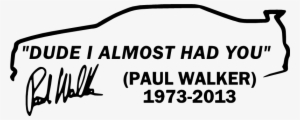 Paul Walker-almost Had You Die Cut Decal