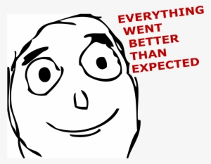 Everything Went Better Than Expected