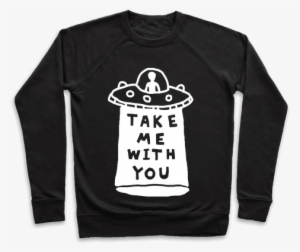 Take Me With You Ufo Pullover - Eat Ass Suck A Dick And Sell Drugs Shirt