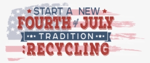 Start A New Tradition This July 4th - 4th Of July Recycle