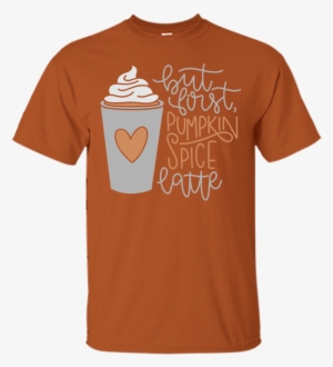But First, Pumpkin Spice Latte T-shirt - Lady October Birthday Shirts