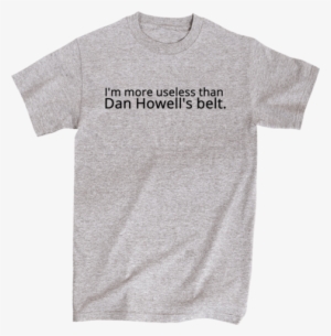 I'm More Useless Than Dan Howell's Belt - T-shirt
