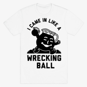 I Came In Like A Wrecking Ball Mens T-shirt