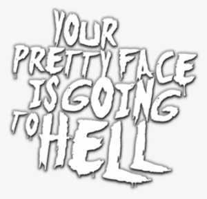 Your Pretty Face Is Going To Hell 5171438384c2f - Your Pretty Face Is Going To Hell