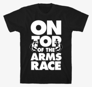 On Top Of The Arms Race Mens T-shirt - Sorry I M Late I Didn T Want