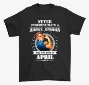 Never Underestimate A Nasty Woman Born In April Shirts - Gucci L Aveugle Par Amour T Shirt