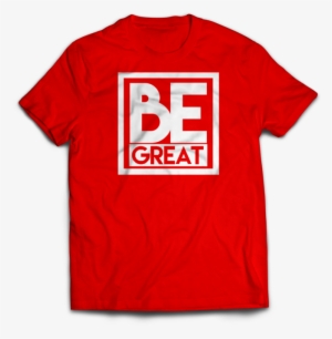 Be Great T-shirt