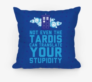 Not Even The Tardis Can Translate You Stupidity Pillow - Blue