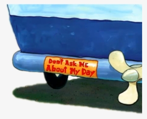 Cartoon Edit Spongebob Spongebob Squarepants Nickelodeon - Don T Ask Me About My Day