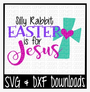 Easter Svg * Silly Rabbit Easter Is For Jesus * Easter - No Bunny Loves Me Like Jesus Svg