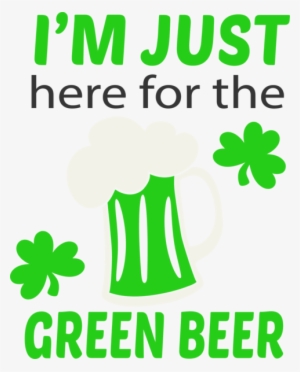 Here For The Green Beer - Beer