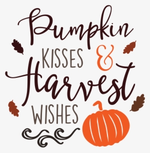 Fall Quotes Png - Pumpkin Kisses And Harvest Wishes Svg