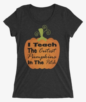 "i Teach The Cutest Pumpkins In The Patch" Ladies' - Shirt