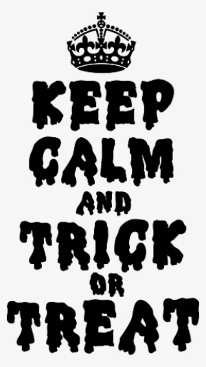 Keep Calm And Trick Or Treat - Keep Calm And Carry