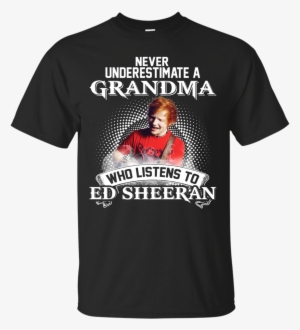 Never Underestimate A Grandma Who Listens To Ed Sheeran - 13 Birthday Shirts For Girls