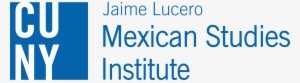 The Jaime Lucero Mexican Studies Institute - Cuny Mexican Studies Institute