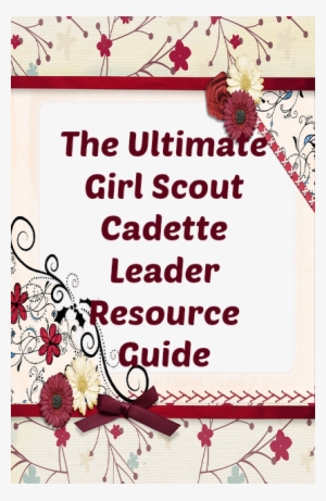 The Ultimate Girl Scout Cadette Leader Resource Guide