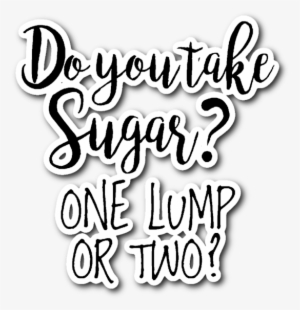 Do You Take Sugar One Lump Or Two Vinyl Die Cut Sticker
