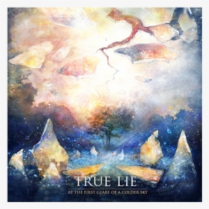 True Lie At The First Glare Of A Colder Sky - True Lie: At The First Glare