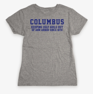 Columbus Keeping Ugly Girls Out Of Ann A Womens T-shirt
