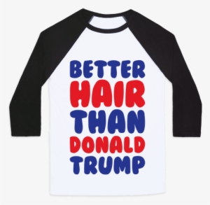Better Hair Than Donald Trump Baseball Tee - Have A Garbage Day