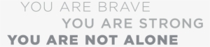 You Are Brave Strong Not Alone - Graphics