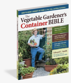 The Vegetable Gardener's Container Bible - Vegetable Gardener's Container Bible By Edward C. Smith