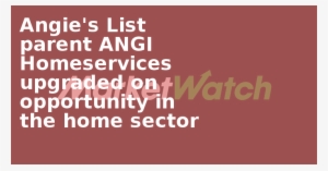 Angie's List Parent Angi Homeservices Upgraded On Opportunity - Graphics
