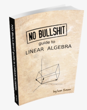 No Bullshit Guide To Linear Algebra