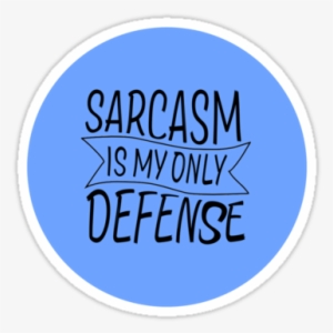 Sarcasm Is My Only Defence By Amyskhaleesi - Circle