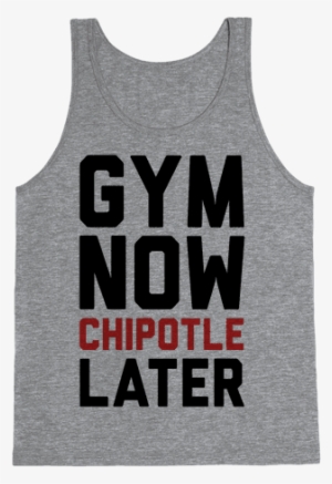 Gym Now Chipotle Later Tank Top - Hate You I Hate This Place See You Tomorrow