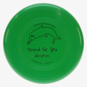 Fat Gay Dolphin Frisbee - Stupid Fat Gay Dolphin